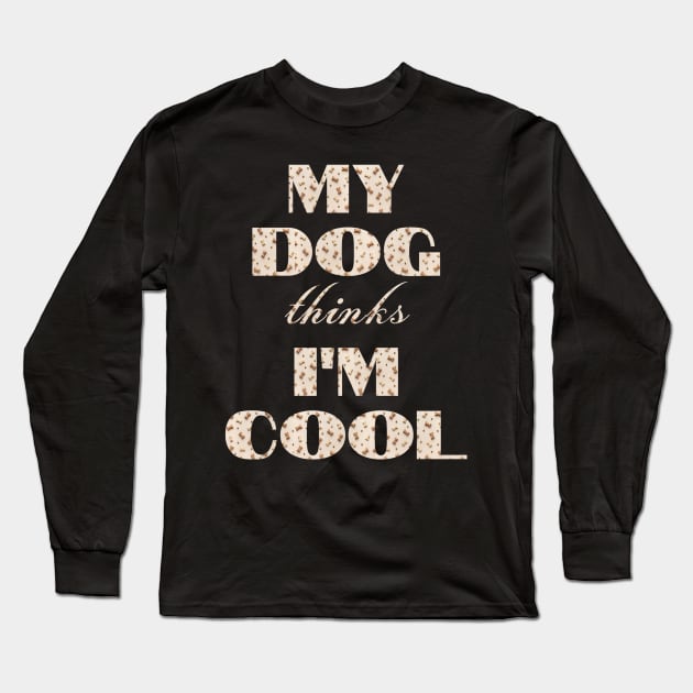 My Dog Thinks I'm Cool Long Sleeve T-Shirt by Hunter_c4 "Click here to uncover more designs"